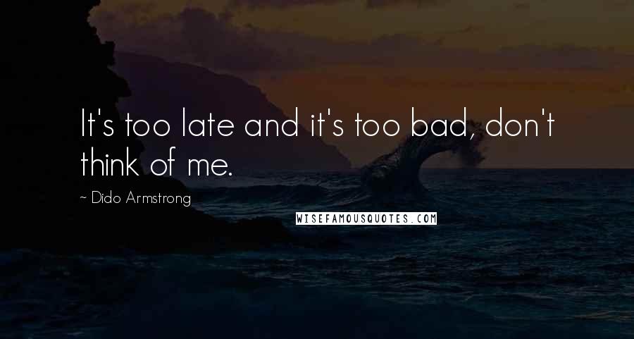 Dido Armstrong Quotes: It's too late and it's too bad, don't think of me.