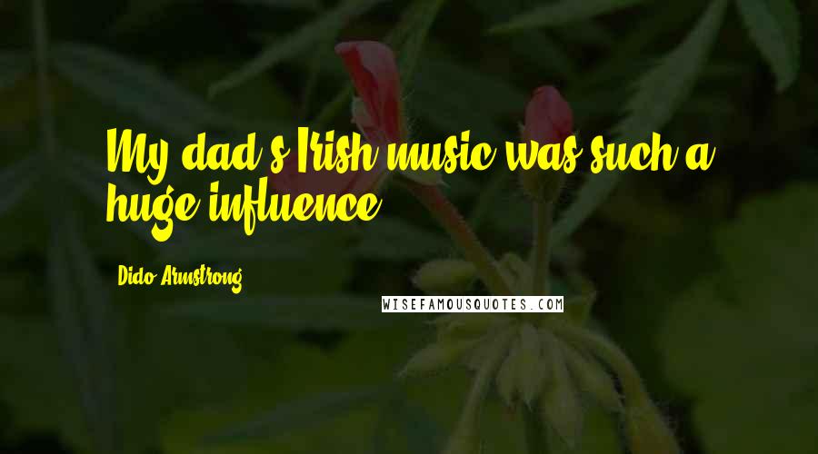 Dido Armstrong Quotes: My dad's Irish music was such a huge influence.