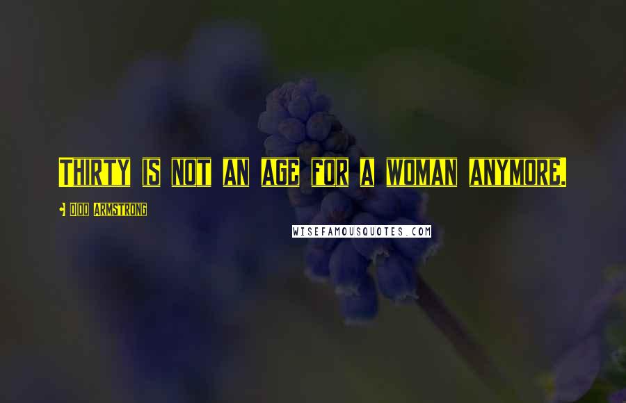 Dido Armstrong Quotes: Thirty is not an age for a woman anymore.