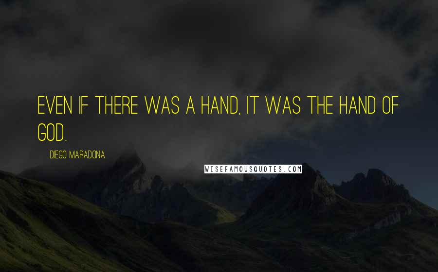 Diego Maradona Quotes: Even if there was a hand, it was the hand of God.