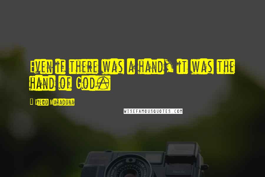 Diego Maradona Quotes: Even if there was a hand, it was the hand of God.