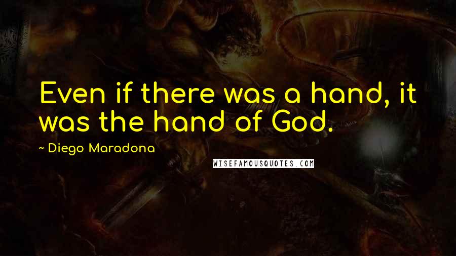 Diego Maradona Quotes: Even if there was a hand, it was the hand of God.