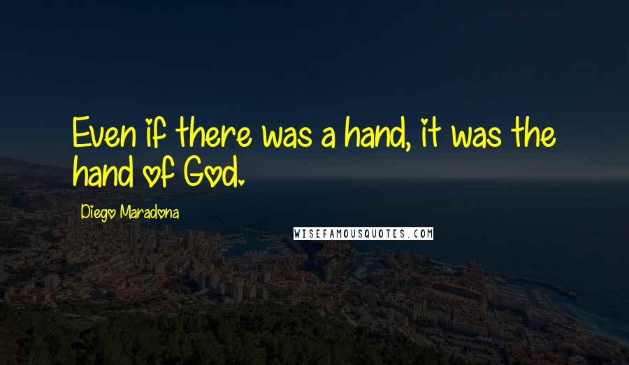 Diego Maradona Quotes: Even if there was a hand, it was the hand of God.