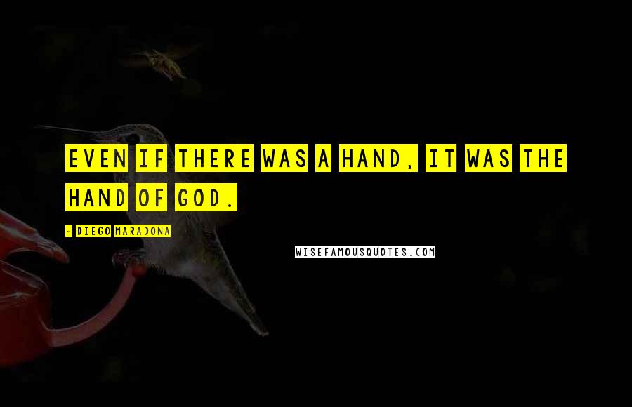 Diego Maradona Quotes: Even if there was a hand, it was the hand of God.