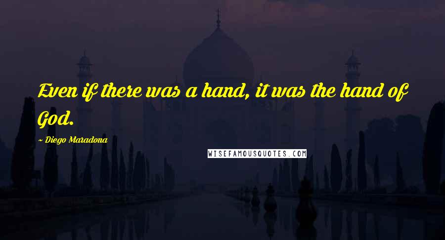 Diego Maradona Quotes: Even if there was a hand, it was the hand of God.