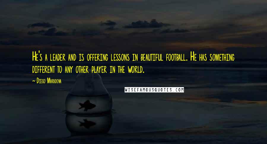 Diego Maradona Quotes: He's a leader and is offering lessons in beautiful football. He has something different to any other player in the world.