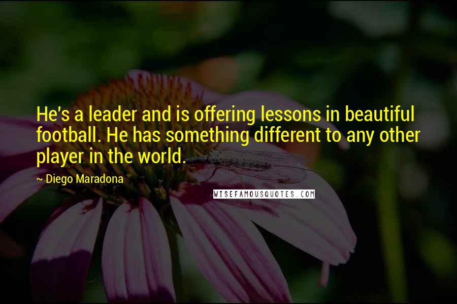 Diego Maradona Quotes: He's a leader and is offering lessons in beautiful football. He has something different to any other player in the world.