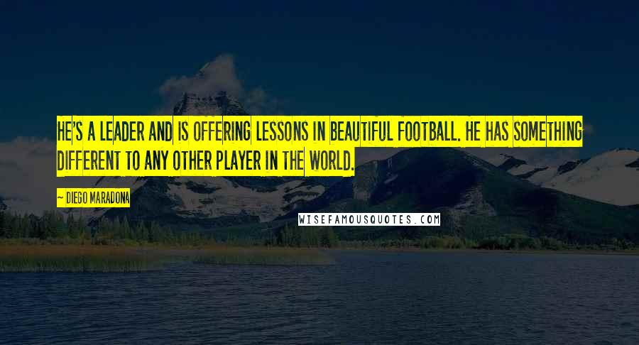 Diego Maradona Quotes: He's a leader and is offering lessons in beautiful football. He has something different to any other player in the world.