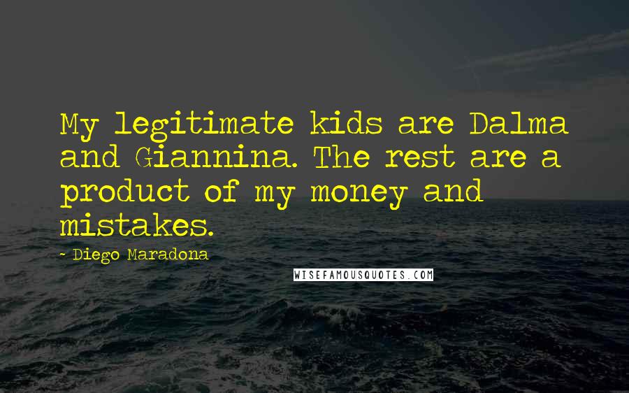 Diego Maradona Quotes: My legitimate kids are Dalma and Giannina. The rest are a product of my money and mistakes.