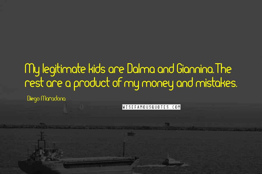 Diego Maradona Quotes: My legitimate kids are Dalma and Giannina. The rest are a product of my money and mistakes.
