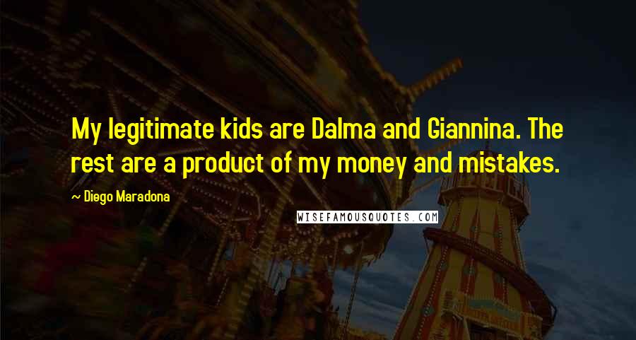 Diego Maradona Quotes: My legitimate kids are Dalma and Giannina. The rest are a product of my money and mistakes.