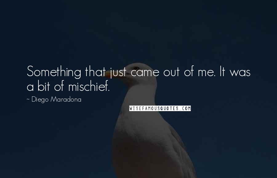 Diego Maradona Quotes: Something that just came out of me. It was a bit of mischief.