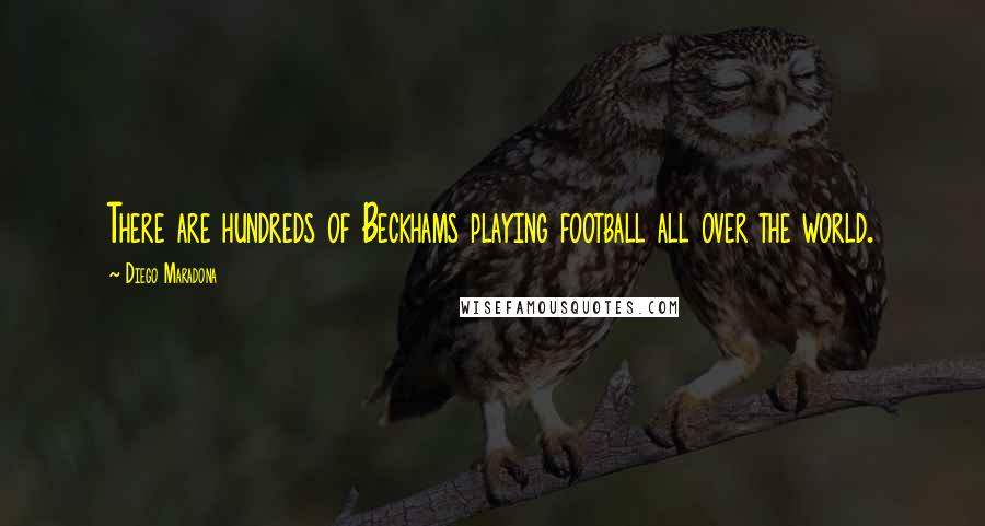 Diego Maradona Quotes: There are hundreds of Beckhams playing football all over the world.