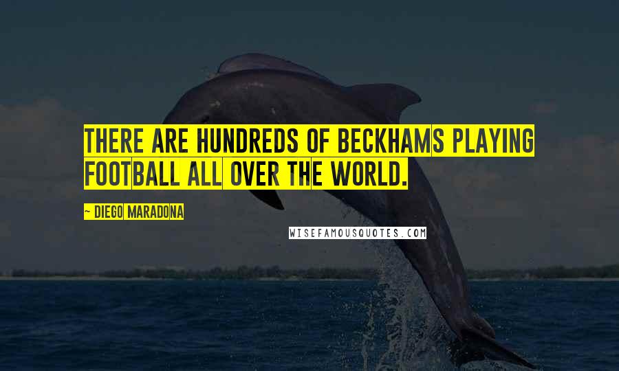 Diego Maradona Quotes: There are hundreds of Beckhams playing football all over the world.