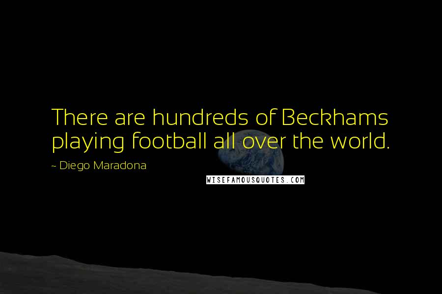 Diego Maradona Quotes: There are hundreds of Beckhams playing football all over the world.