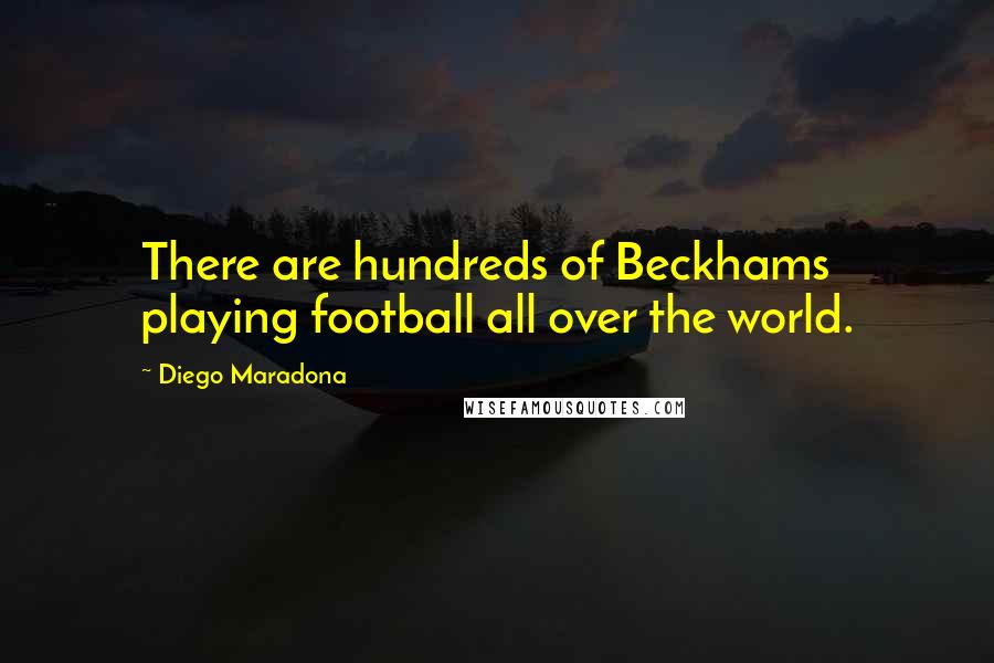 Diego Maradona Quotes: There are hundreds of Beckhams playing football all over the world.