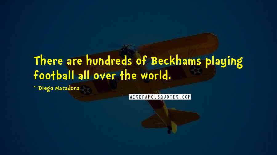 Diego Maradona Quotes: There are hundreds of Beckhams playing football all over the world.