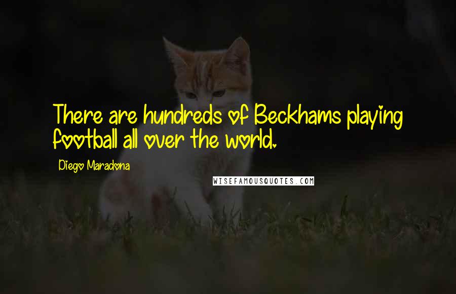 Diego Maradona Quotes: There are hundreds of Beckhams playing football all over the world.