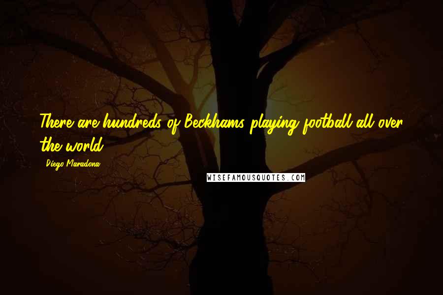 Diego Maradona Quotes: There are hundreds of Beckhams playing football all over the world.