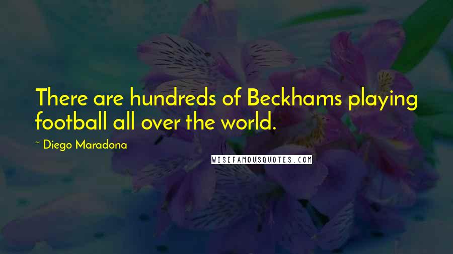 Diego Maradona Quotes: There are hundreds of Beckhams playing football all over the world.