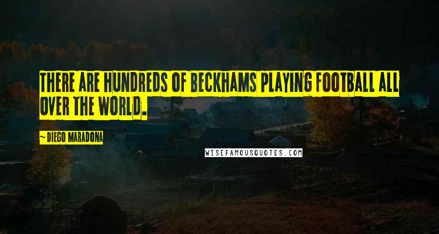 Diego Maradona Quotes: There are hundreds of Beckhams playing football all over the world.