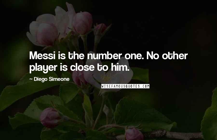 Diego Simeone Quotes: Messi is the number one. No other player is close to him.