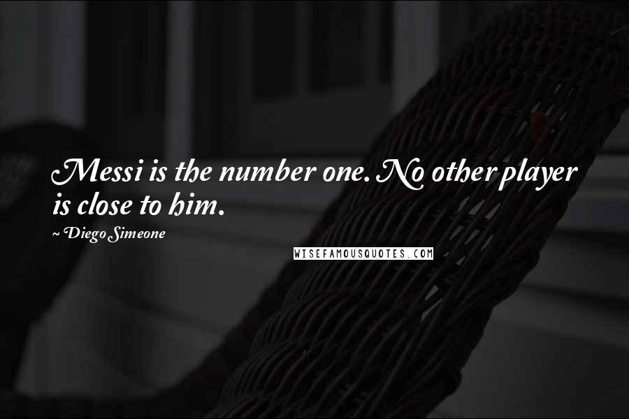 Diego Simeone Quotes: Messi is the number one. No other player is close to him.
