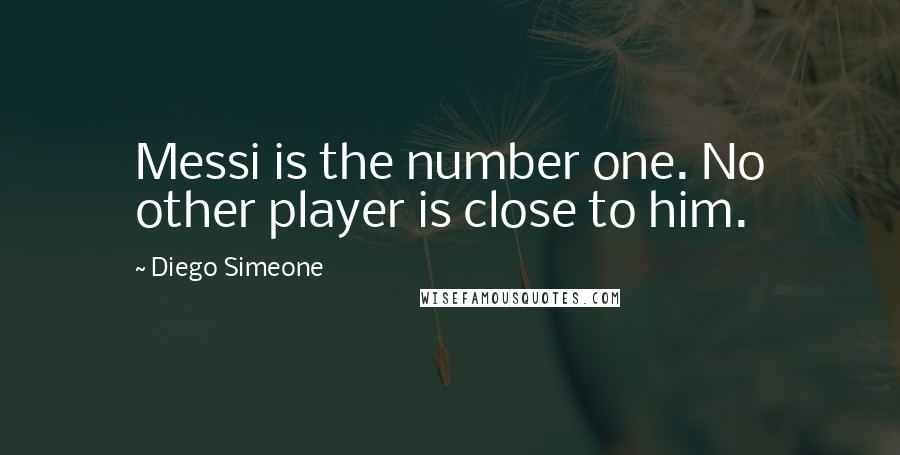 Diego Simeone Quotes: Messi is the number one. No other player is close to him.