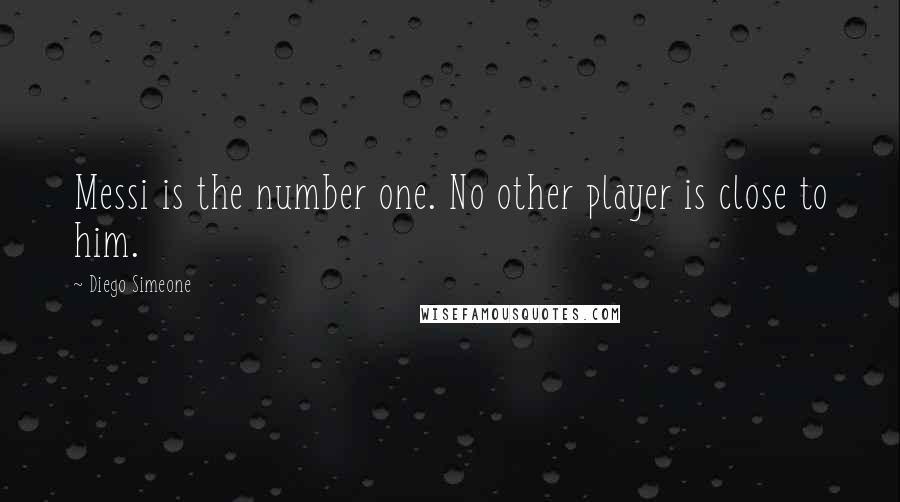 Diego Simeone Quotes: Messi is the number one. No other player is close to him.