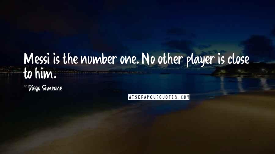 Diego Simeone Quotes: Messi is the number one. No other player is close to him.