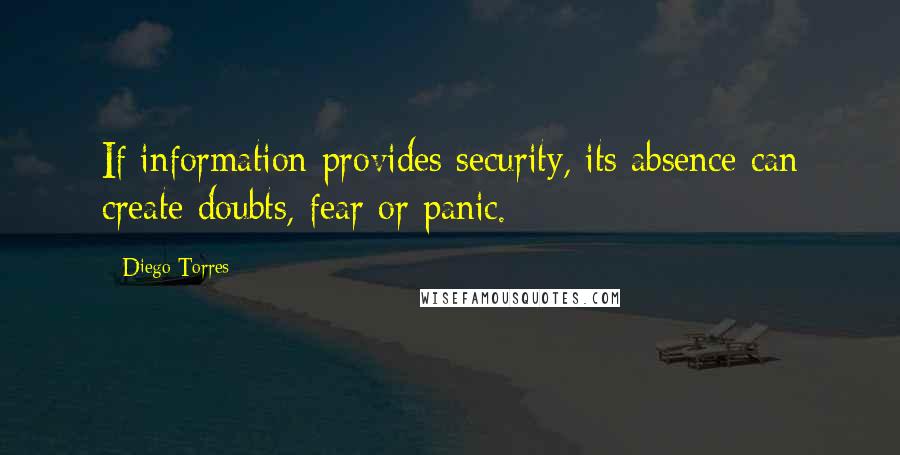 Diego Torres Quotes: If information provides security, its absence can create doubts, fear or panic.