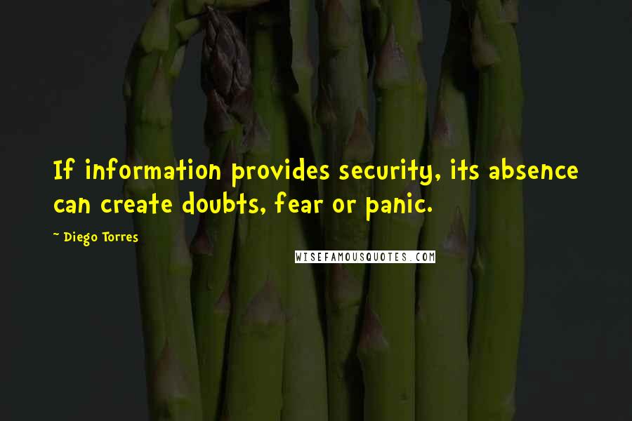 Diego Torres Quotes: If information provides security, its absence can create doubts, fear or panic.