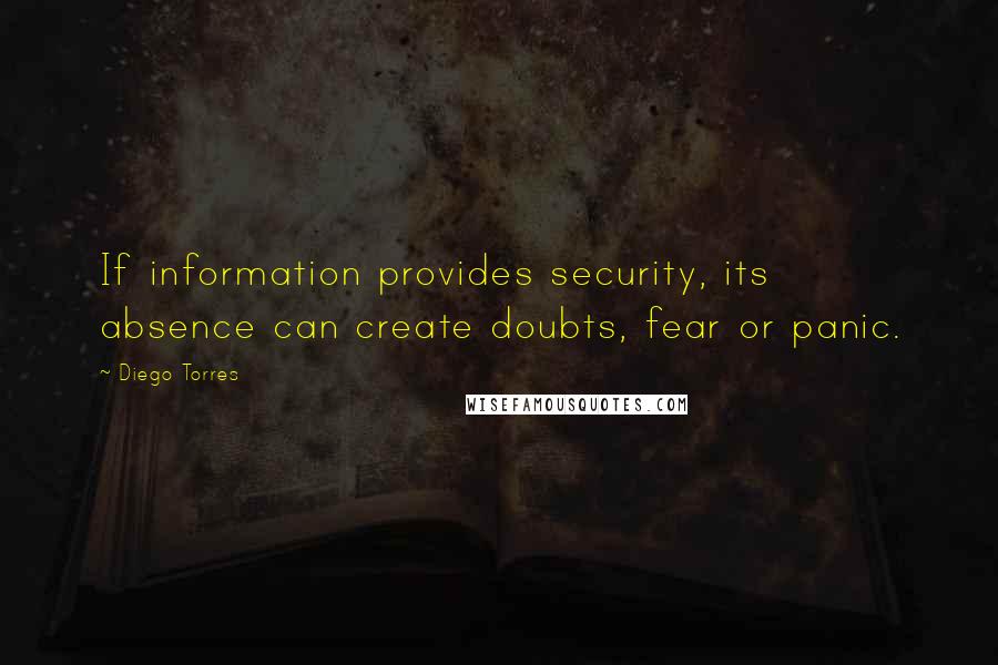 Diego Torres Quotes: If information provides security, its absence can create doubts, fear or panic.