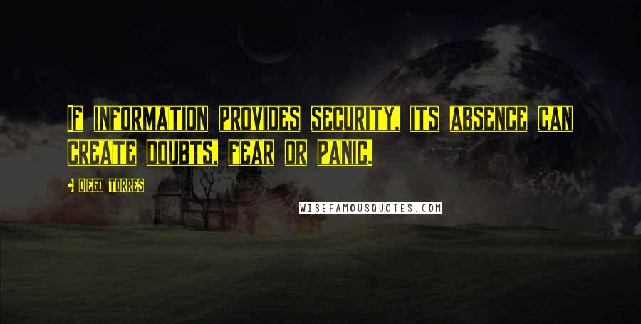 Diego Torres Quotes: If information provides security, its absence can create doubts, fear or panic.