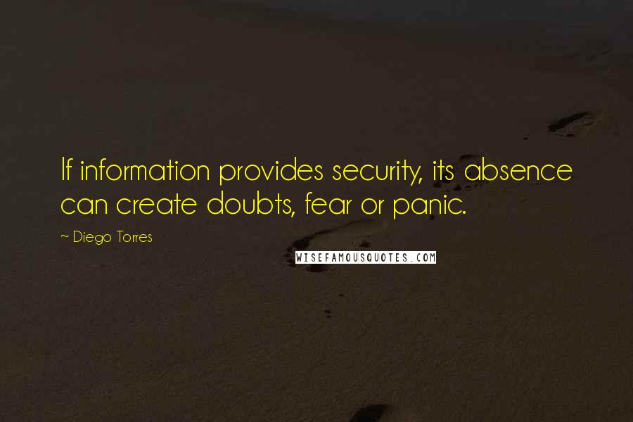 Diego Torres Quotes: If information provides security, its absence can create doubts, fear or panic.