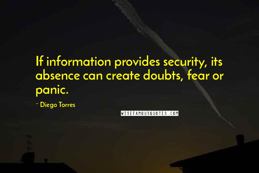 Diego Torres Quotes: If information provides security, its absence can create doubts, fear or panic.