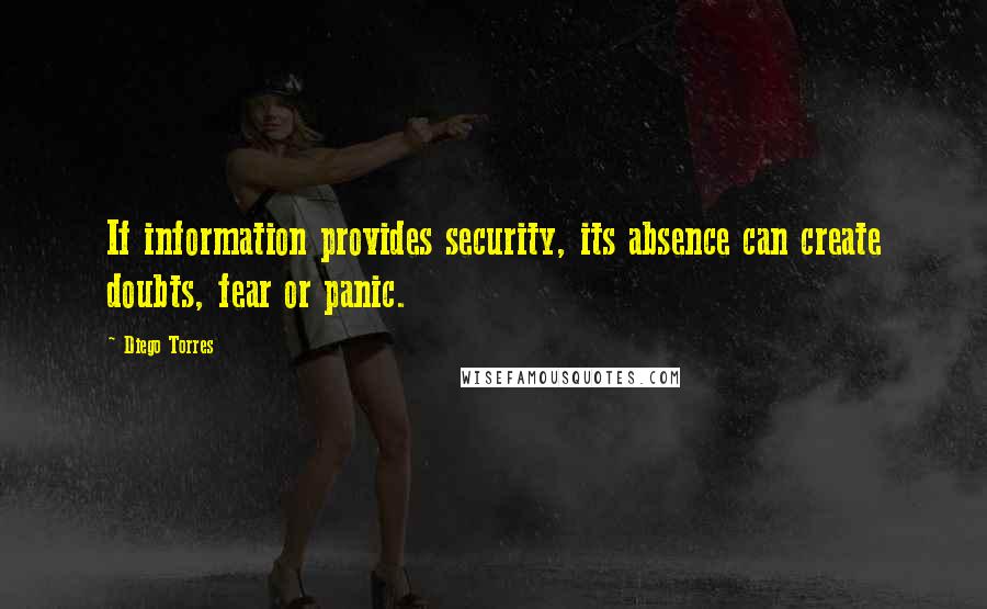 Diego Torres Quotes: If information provides security, its absence can create doubts, fear or panic.