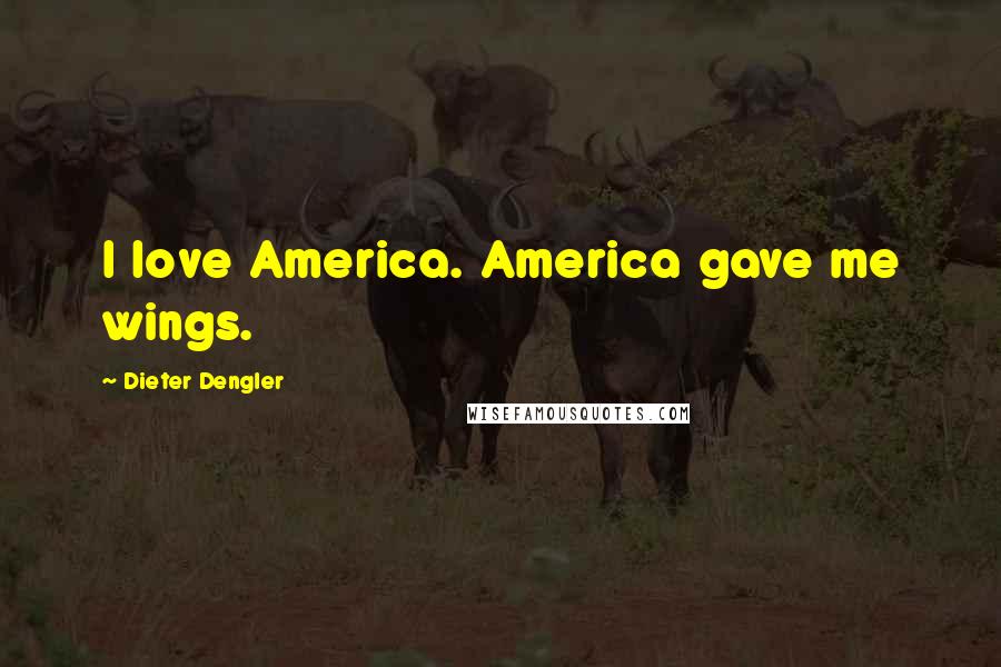 Dieter Dengler Quotes: I love America. America gave me wings.