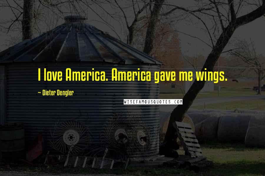 Dieter Dengler Quotes: I love America. America gave me wings.