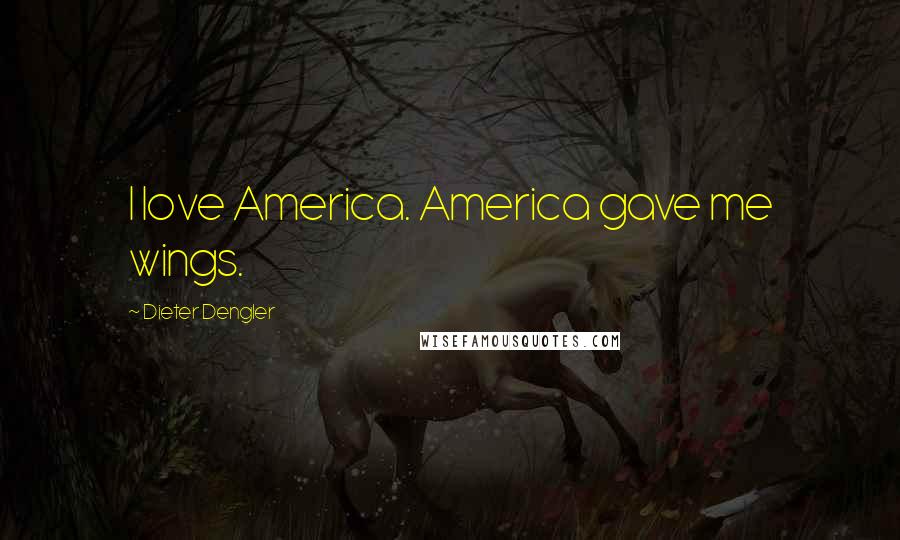 Dieter Dengler Quotes: I love America. America gave me wings.