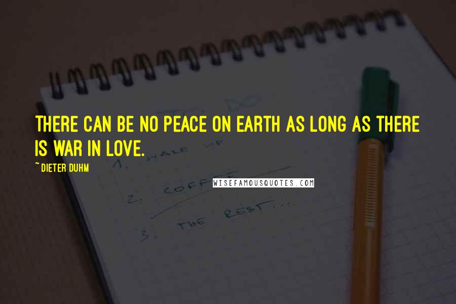 Dieter Duhm Quotes: There can be no peace on earth as long as there is war in love.