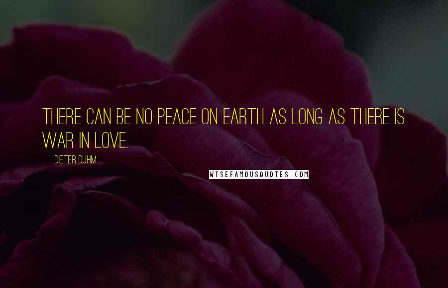 Dieter Duhm Quotes: There can be no peace on earth as long as there is war in love.