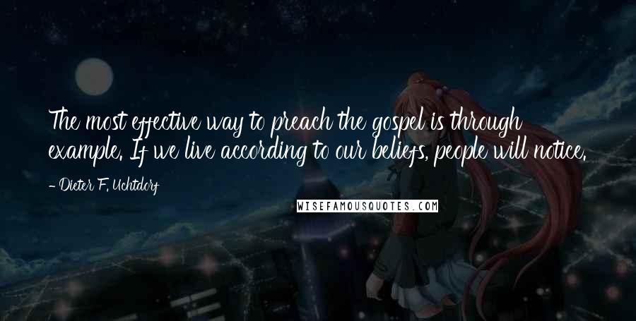 Dieter F. Uchtdorf Quotes: The most effective way to preach the gospel is through example. If we live according to our beliefs, people will notice.