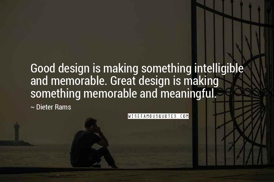 Dieter Rams Quotes: Good design is making something intelligible and memorable. Great design is making something memorable and meaningful.