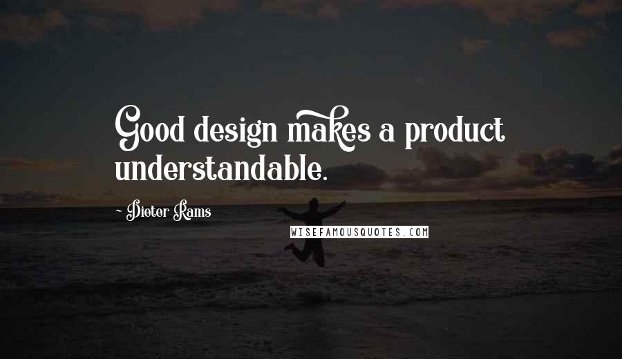 Dieter Rams Quotes: Good design makes a product understandable.