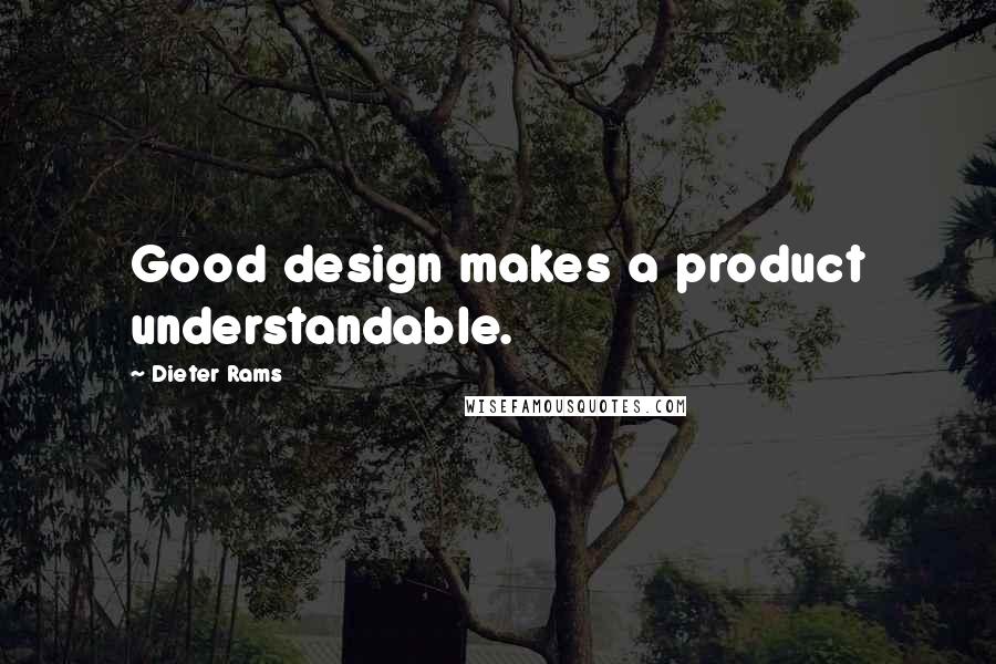 Dieter Rams Quotes: Good design makes a product understandable.