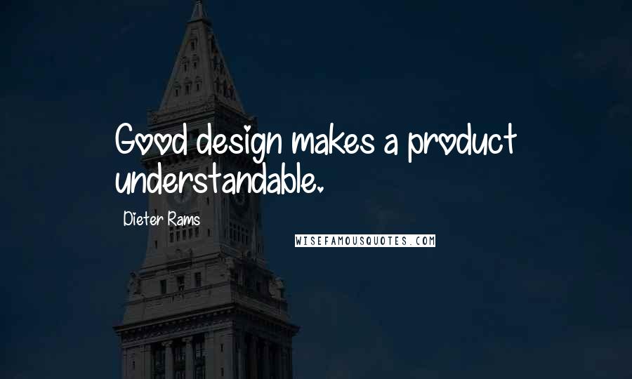 Dieter Rams Quotes: Good design makes a product understandable.