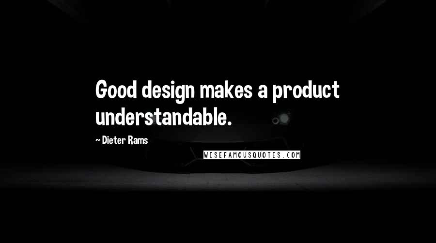 Dieter Rams Quotes: Good design makes a product understandable.