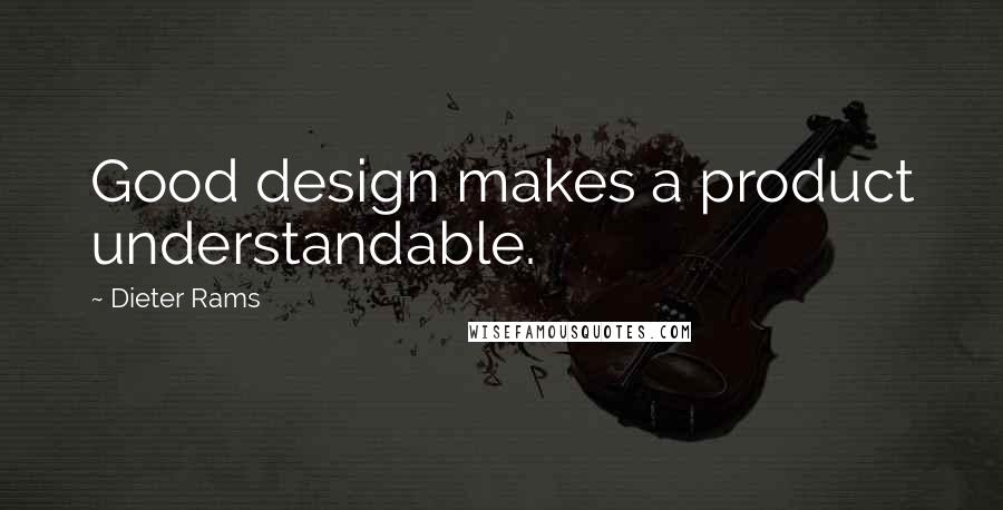 Dieter Rams Quotes: Good design makes a product understandable.