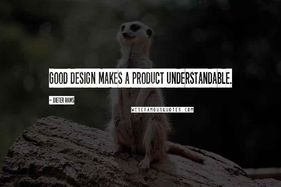 Dieter Rams Quotes: Good design makes a product understandable.